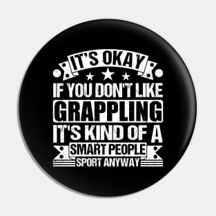 It's Okay If You Don't Like Grappling It's Kind Of A Smart People Sports Anyway Grappling Lover Pin