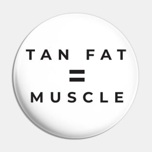 Tan Fat = Muscle Pin