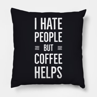 I Hate People But Coffee Helps Pillow
