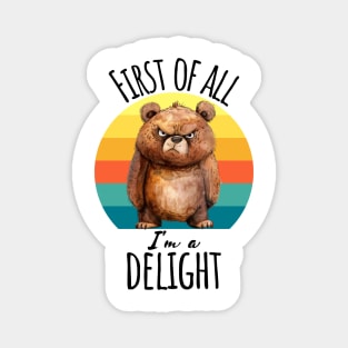 First of All I'm A Delight funny grouchy bear sunset design Magnet