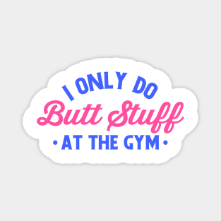 i only do butt stuff at the gym funny gym Magnet