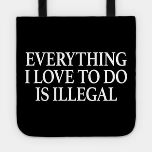 Everything I Love To Do Is Illegal Tote