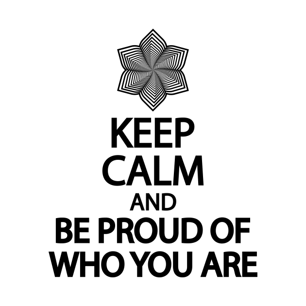 Keep calm and be proud of who you are by It'sMyTime