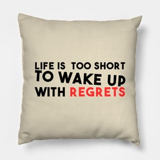 Life is too short to Wake up with regrets Pillow