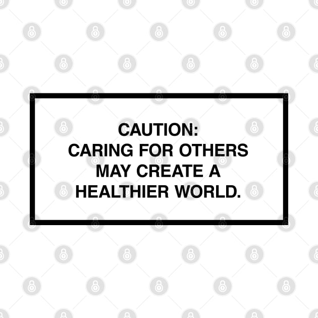 Caution: Caring for others may create a healthier world. by lumographica