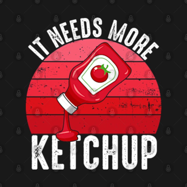 It Needs More Ketchup Funny Catsup Condiment Lovers by Atelier Djeka