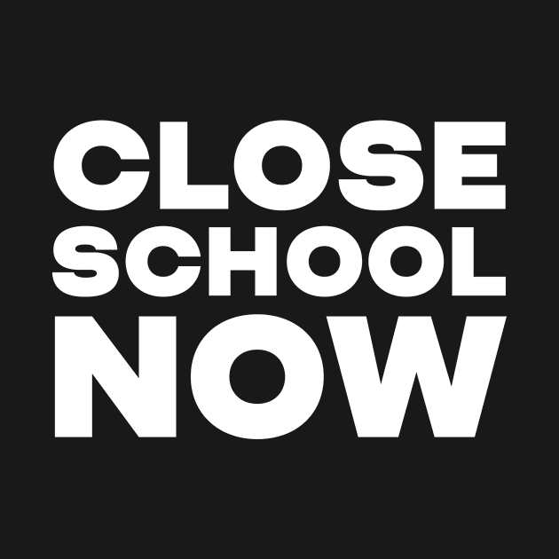 Close School Now by Saschken