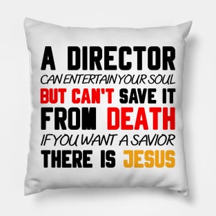 A DIRECTOR CAN ENTERTAIN YOUR SOUL BUT CAN'T SAVE IT FROM DEATH IF YOU WANT A SAVIOR THERE IS JESUS Pillow