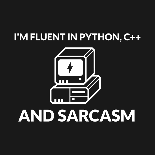 I'm Fluent in Python, C++, and Sarcasm Computer Geeks by TeeCreationStation