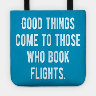 Good Things Come To Those Who Book Flights Tote