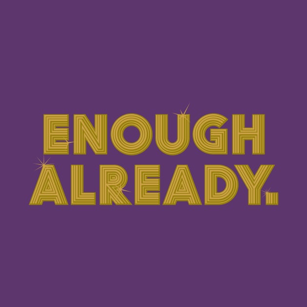 Enough Already. by rt-shirts