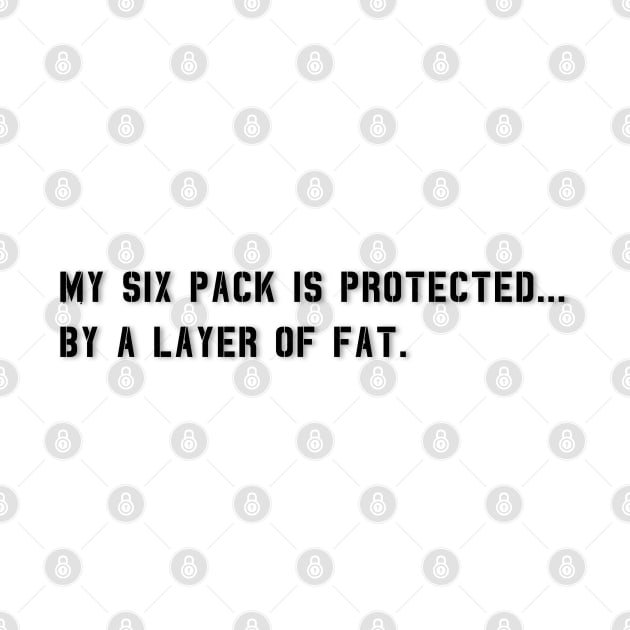 My Six Pack Is Protected, by a layer of fat. | Funny Quote by Unique Designs