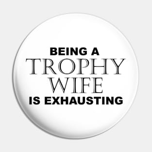 BEING A TROPHY WIFE IS EXHAUSTING 2 Minimal Word Art - Gift For Women Pin