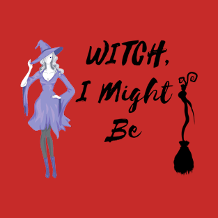 Witch, I Might be T-Shirt