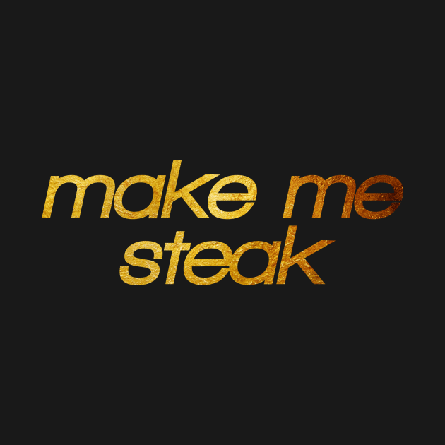 Make me steak! I'm hungry! Trendy foodie by BitterBaubles