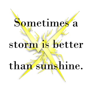 Sometimes a storm is better than sunshine. T-Shirt