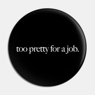 Too Pretty For A Job - Iconic Slogan - 90s Aesthetic Vintage Pin