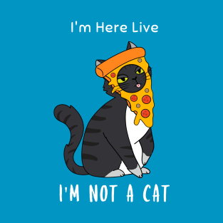 I'm Here Live, I'm Not A Cat T-Shirt