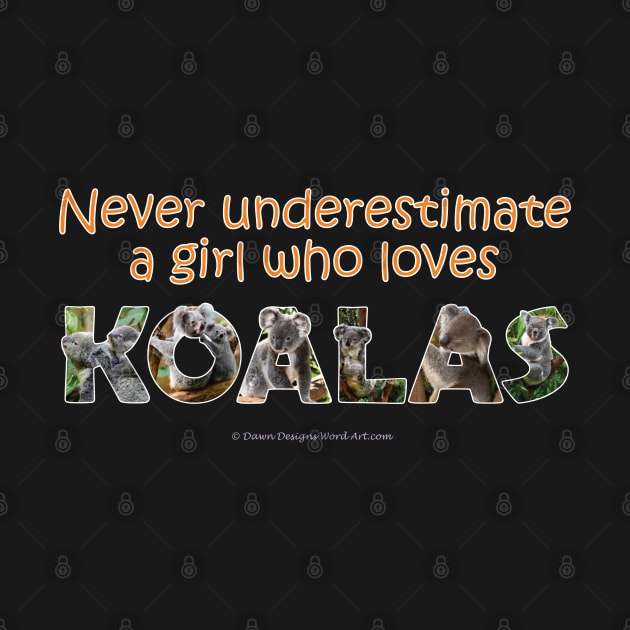 Never underestimate a girl who loves koalas - wildlife oil painting word art by DawnDesignsWordArt