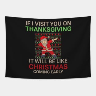 If I visit you on Thanksgiving it will be like Christmas coming early, Funny Christmas quote, Christmas 2022 Tapestry