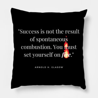 "Success is not the result of spontaneous combustion. You must set yourself on fire." - Arnold H. Glasow Success Quote Pillow