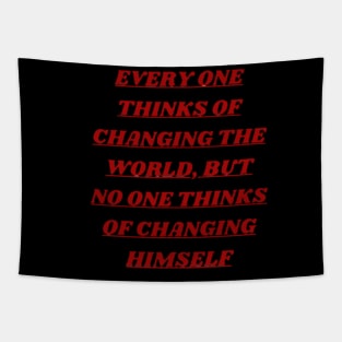 Every one thinks of changing the world, but no one thinks of changing himself. Tapestry