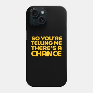 So You're Telling Me There's A Chance Phone Case