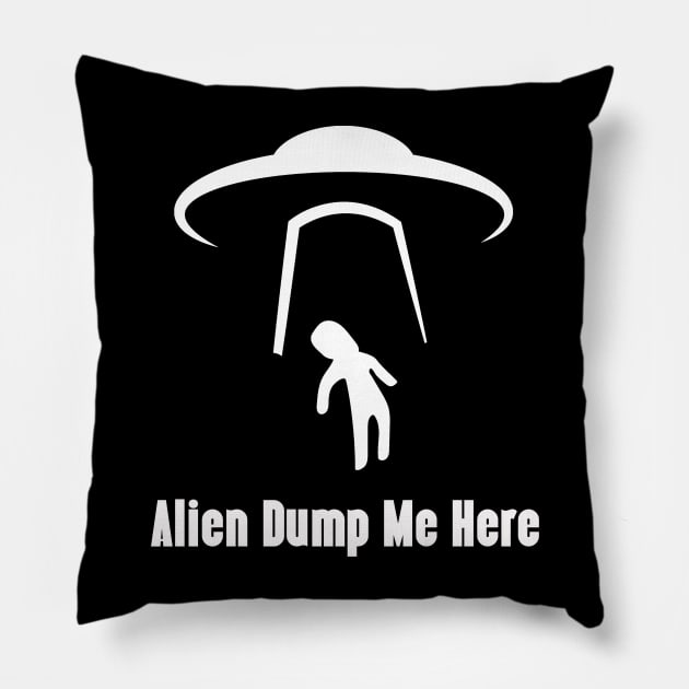 Alien Dump Me Here Pillow by Bud's Clothing