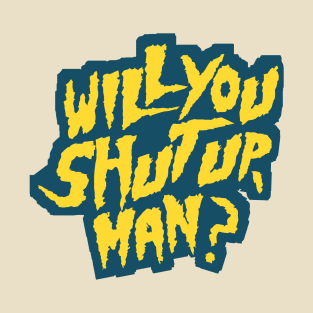 Shut up! will you? T-Shirt