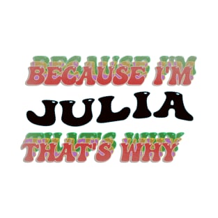 BECAUSE I AM JULIA - THAT'S WHY T-Shirt