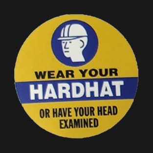 Wear Your Hardhat or have your head examined T-Shirt