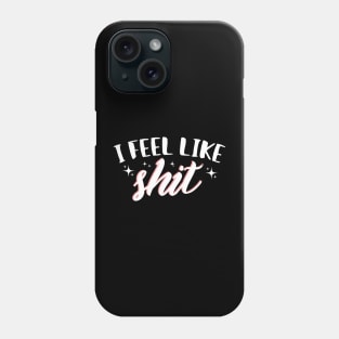 I Feel Like Shit Phone Case