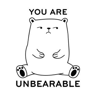 You Are Unbearable T-Shirt