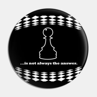 Pawn is not always the answer, white font Pin