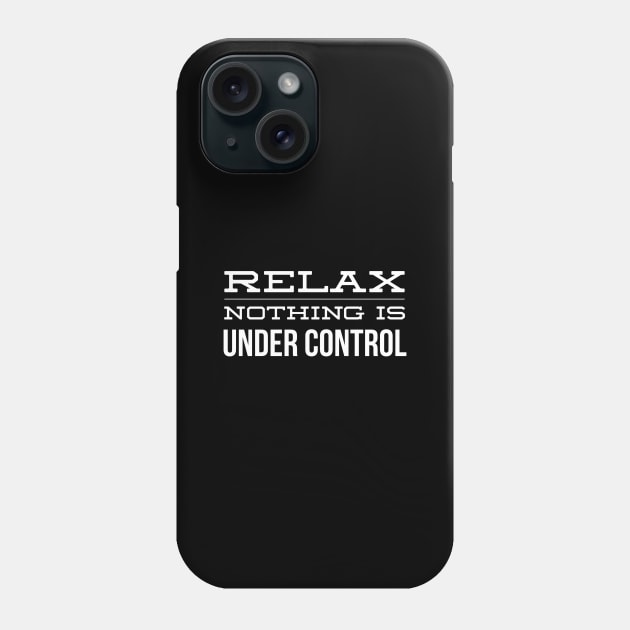 Relax Nothing Is Under Control - Funny Sayings Phone Case by Textee Store