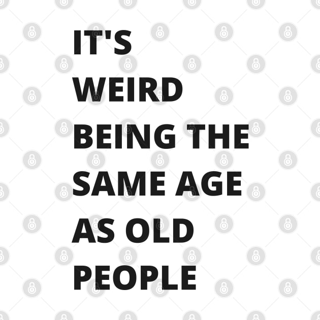 It's Weird Being The Same Age As Old People Funny Old Person by RickandMorty