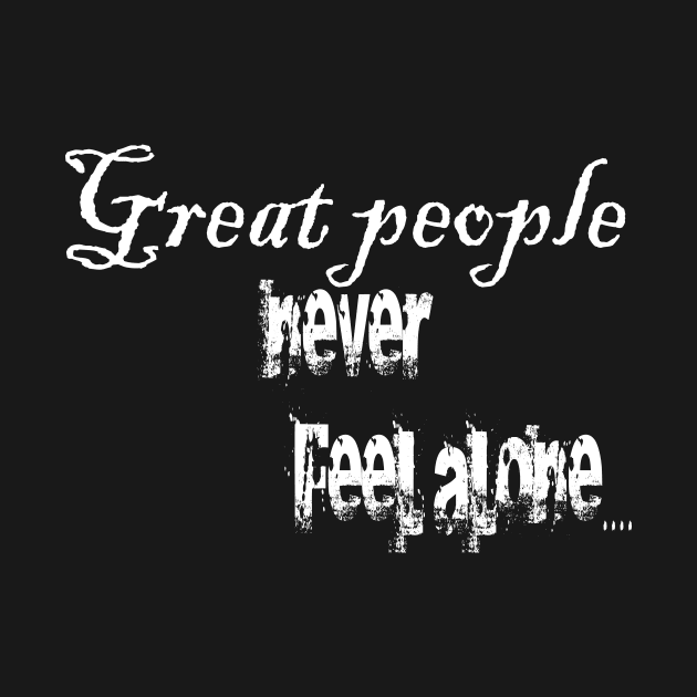 Great People never feel alone by Creative Design for t-shirt