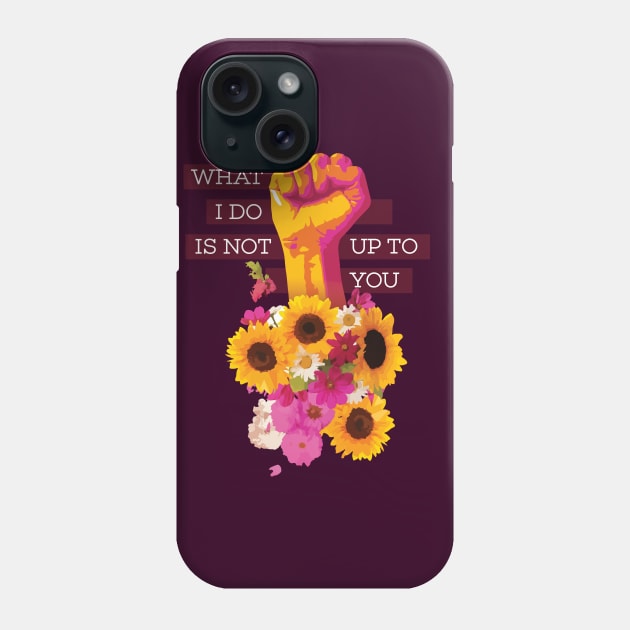 What I Do is Not Up to You Floral Fist Phone Case by polliadesign