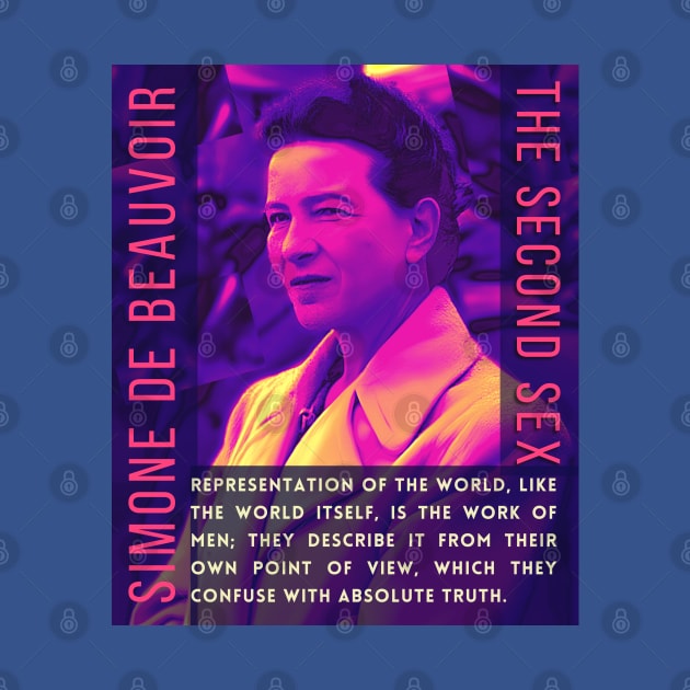 Simone de Beauvoir portrait and quote: Representation of the world, like the world itself, is the work of men; they describe it from their own point of view, which they confuse with the absolute truth. by artbleed