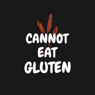 I can't eat Gluten T-Shirt