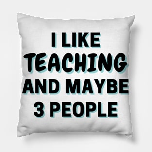 I Like Teaching And Maybe 3 People Pillow