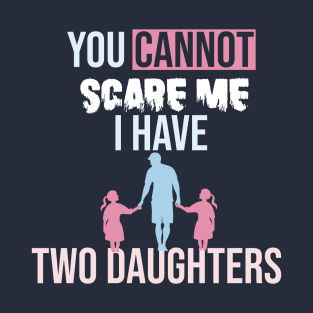 you cannot scare me i have two daughters T-Shirt