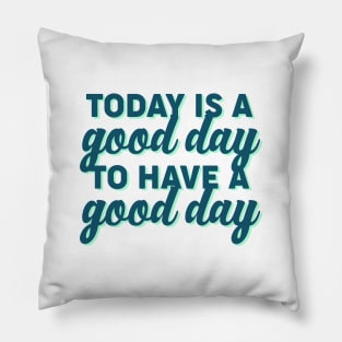 Good Day to Have a Good Day Pillow