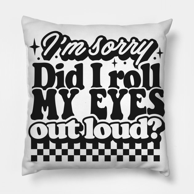 Im sorry did I roll my eyes Pillow by CosmicCat