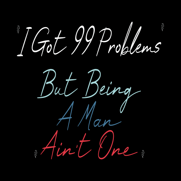 I Got 99 Problems But Being A Man Ain't One by Officail STORE