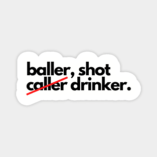 Baller shot caller drinker funny drunk alcohol Magnet