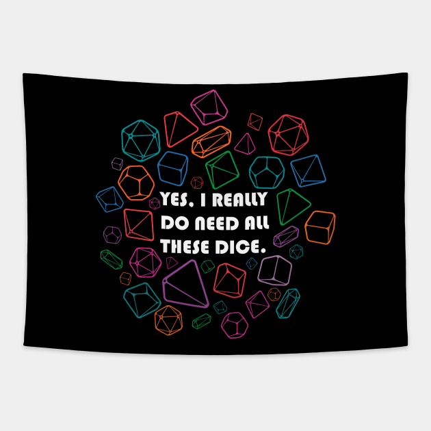 Yes, I Really Do Need All These Dice Tapestry by CrowleyCreations