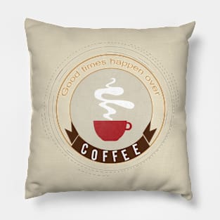 Good Times Happen Over Coffee Text Art Pillow