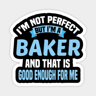 I'm Not Perfect But I'm A Baker And That Is Good Enough For Me Magnet