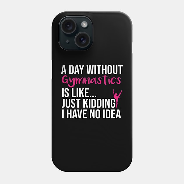 A Day Without Gymnastics is like... just kidding i have no idea : funny Gymnastics - gift for women - cute Gymnast / girls gymnastics gift floral style idea design Phone Case by First look